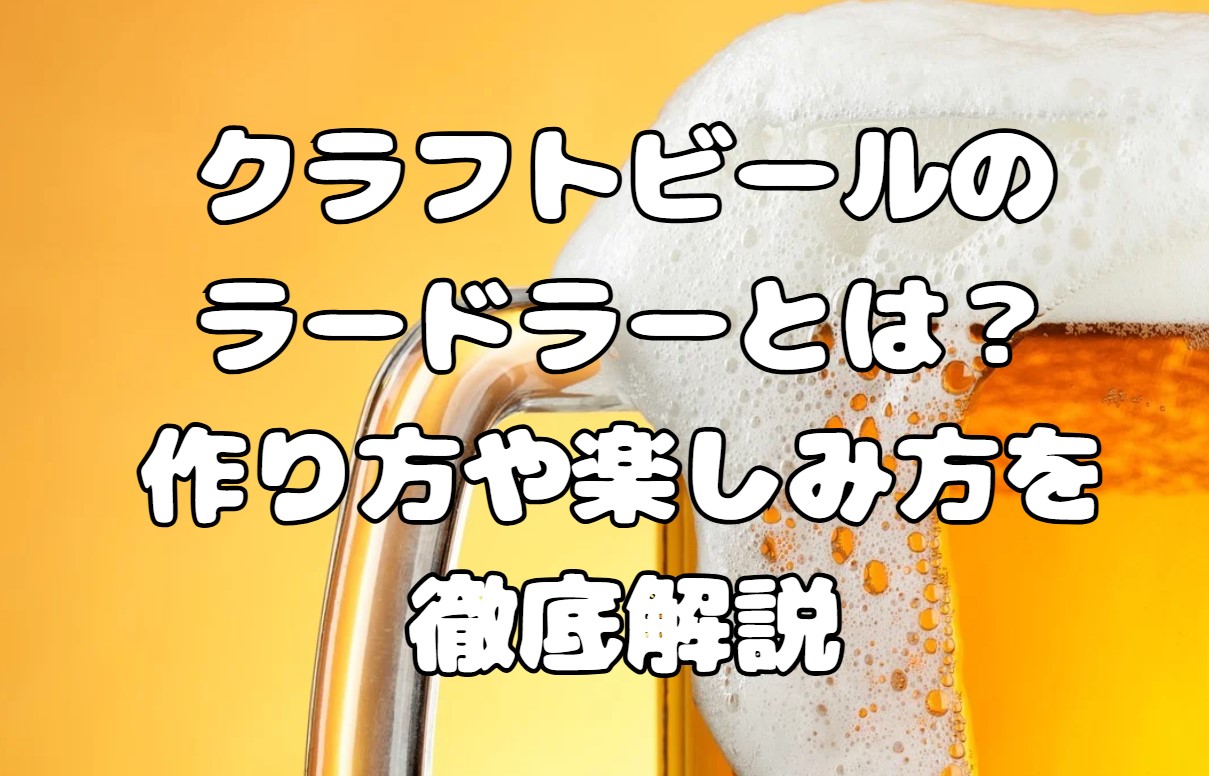 クラフトビールのラードラーとは？作り方や楽しみ方を徹底解説