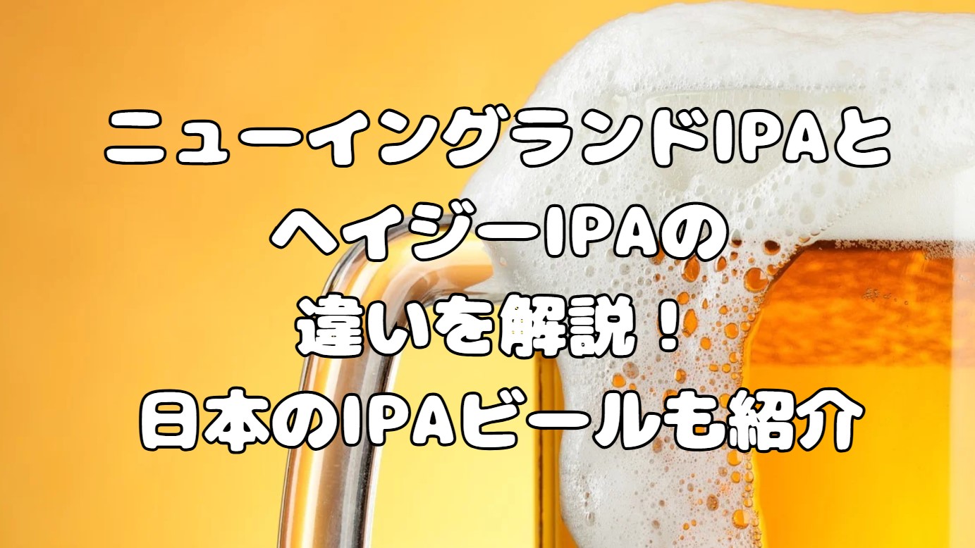 ニューイングランドIPAとヘイジーIPAの違いを解説！日本のIPAビールも紹介