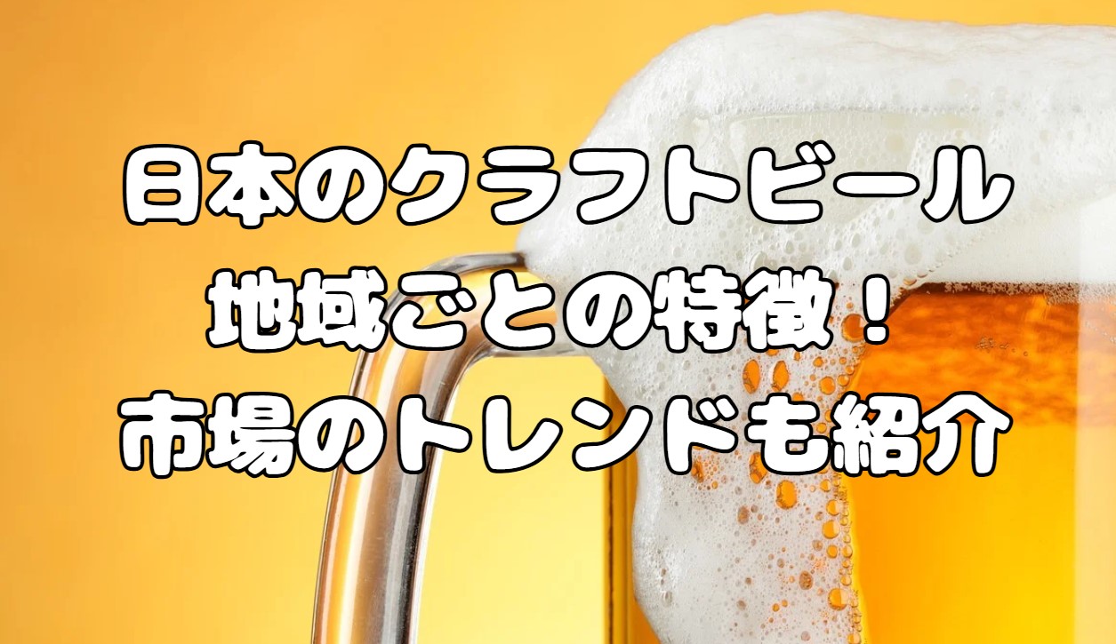 日本のクラフトビール地域ごとの特徴！市場のトレンドも紹介