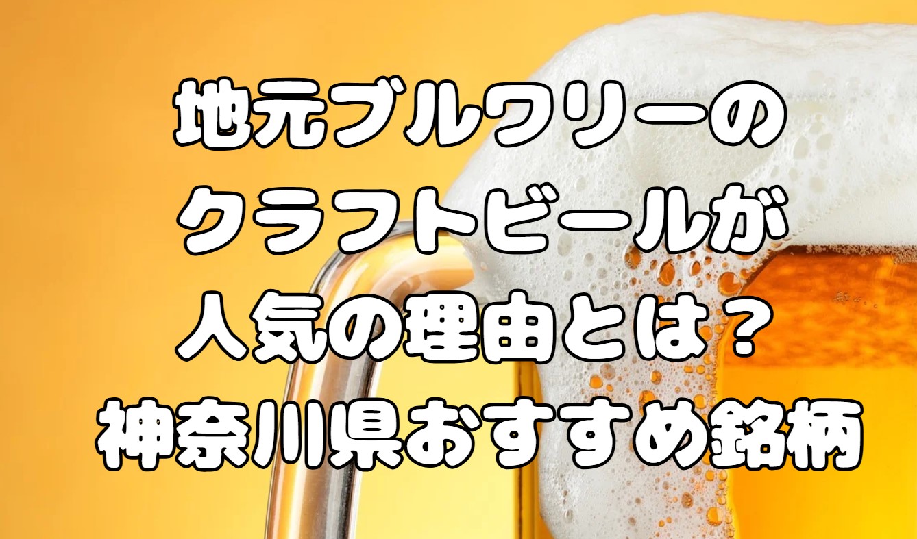 地元ブルワリーのクラフトビールが人気の理由とは？神奈川県おすすめ銘柄