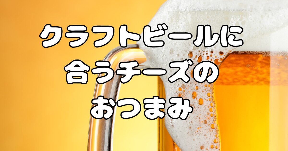クラフトビールに合うチーズのおつまみ