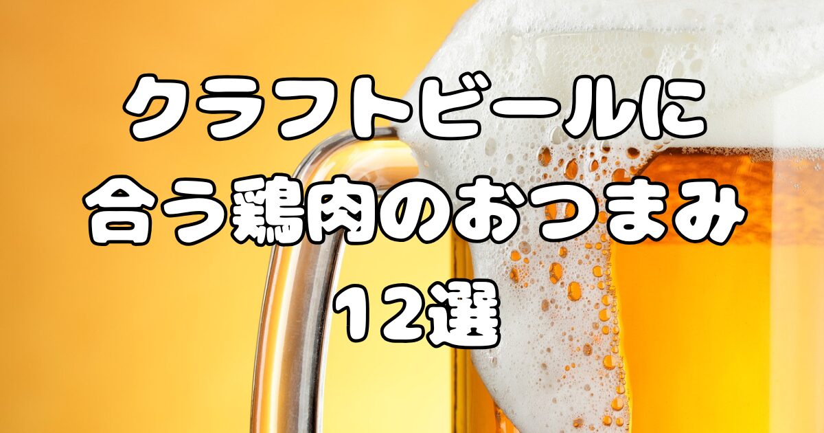 クラフトビールに合う鶏肉のおつまみ12選