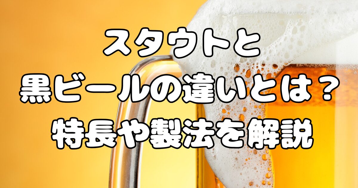 スタウトと黒ビールの違いとは？特長や製法を解説